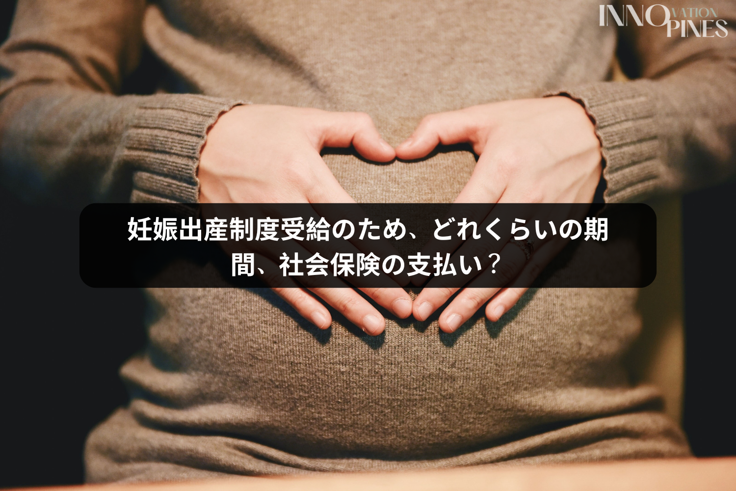 妊娠出産制度受給のため、どれくらいの期間、社会保険の支払い？